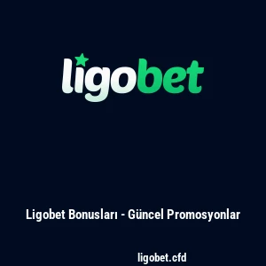 Ligobet Bonusları - Güncel Promosyonlar