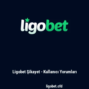 Ligobet Şikayet - Kullanıcı Yorumları
